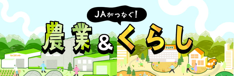JAがつなぐ！農業&くらし